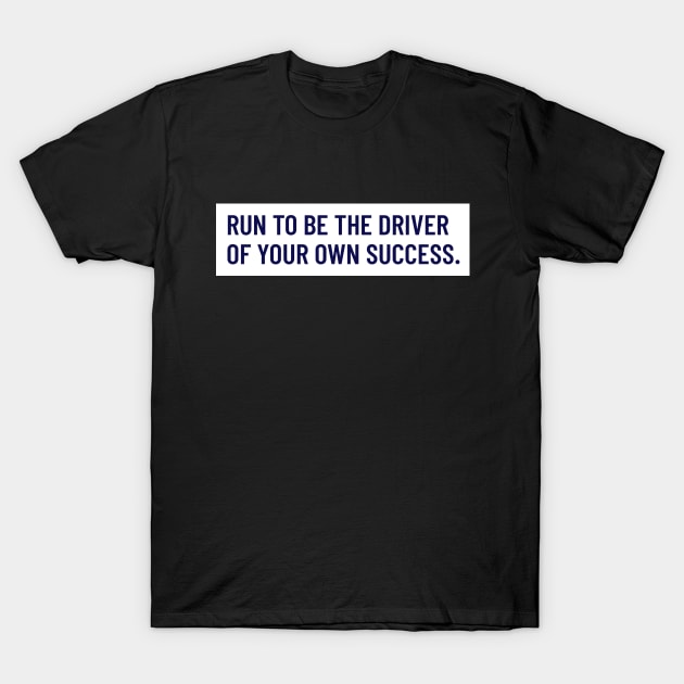 Run To Be The Driver Of Your Own Success Running T-Shirt by TheFireInsideTeeShop